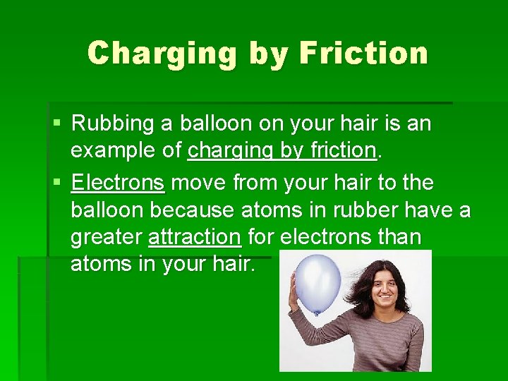 Charging by Friction § Rubbing a balloon on your hair is an example of