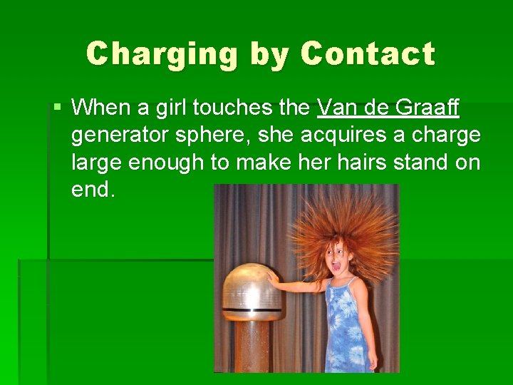 Charging by Contact § When a girl touches the Van de Graaff generator sphere,