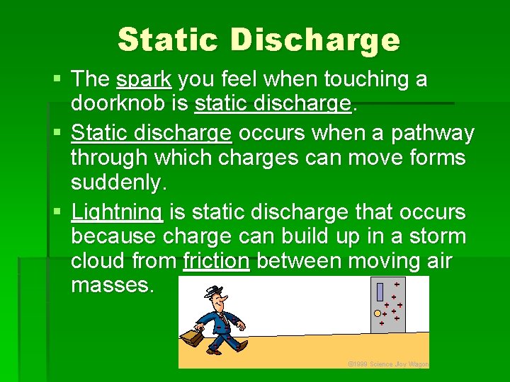 Static Discharge § The spark you feel when touching a doorknob is static discharge.
