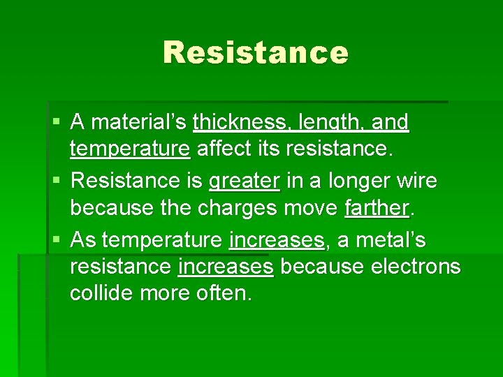 Resistance § A material’s thickness, length, and temperature affect its resistance. § Resistance is
