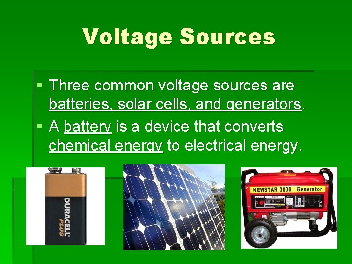 Voltage Sources § Three common voltage sources are batteries, solar cells, and generators. §