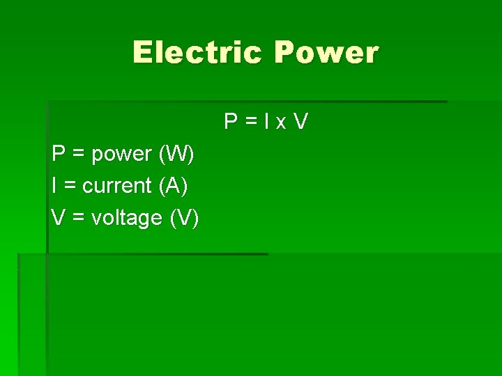 Electric Power P = I x V P = power (W) I = current