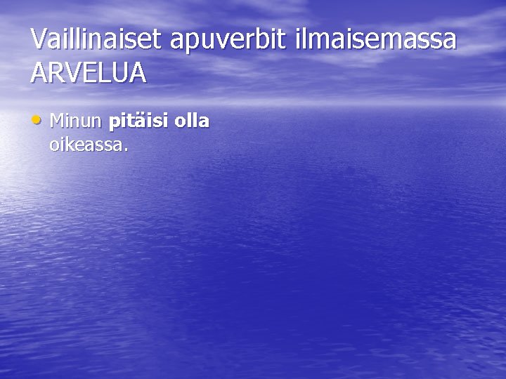 Vaillinaiset apuverbit ilmaisemassa ARVELUA • Minun pitäisi olla oikeassa. 