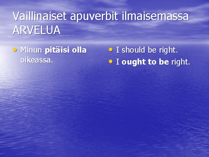 Vaillinaiset apuverbit ilmaisemassa ARVELUA • Minun pitäisi olla oikeassa. • I should be right.