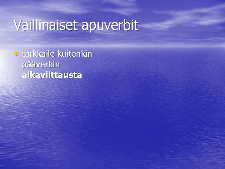 Vaillinaiset apuverbit • tarkkaile kuitenkin pääverbin aikaviittausta 