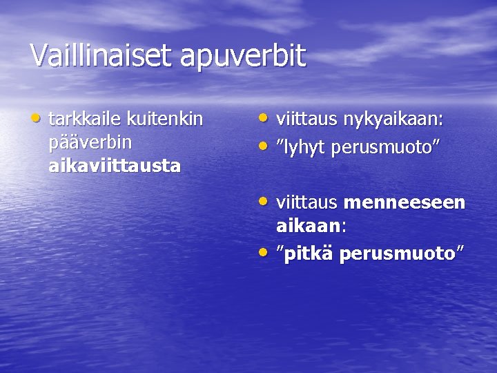 Vaillinaiset apuverbit • tarkkaile kuitenkin pääverbin aikaviittausta • viittaus nykyaikaan: • ”lyhyt perusmuoto” •