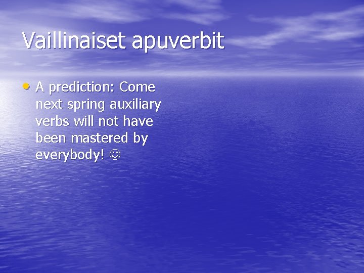 Vaillinaiset apuverbit • A prediction: Come next spring auxiliary verbs will not have been