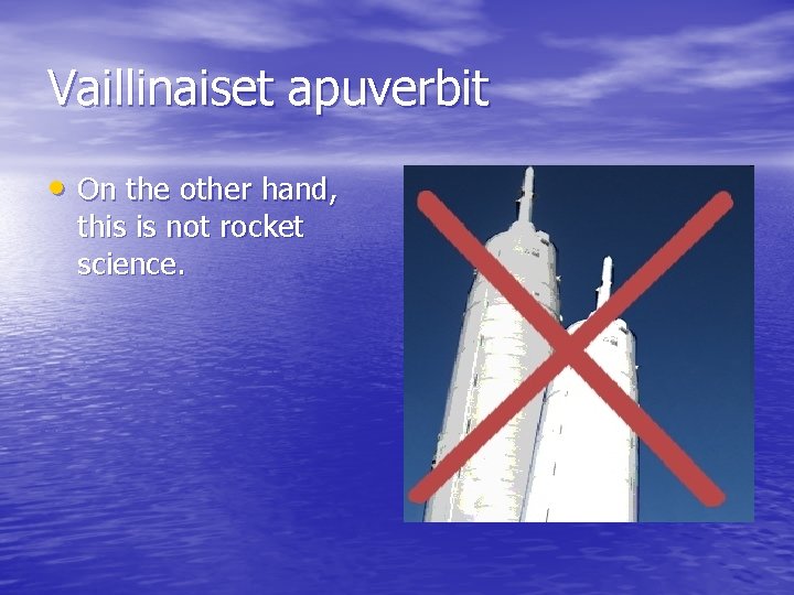 Vaillinaiset apuverbit • On the other hand, this is not rocket science. 