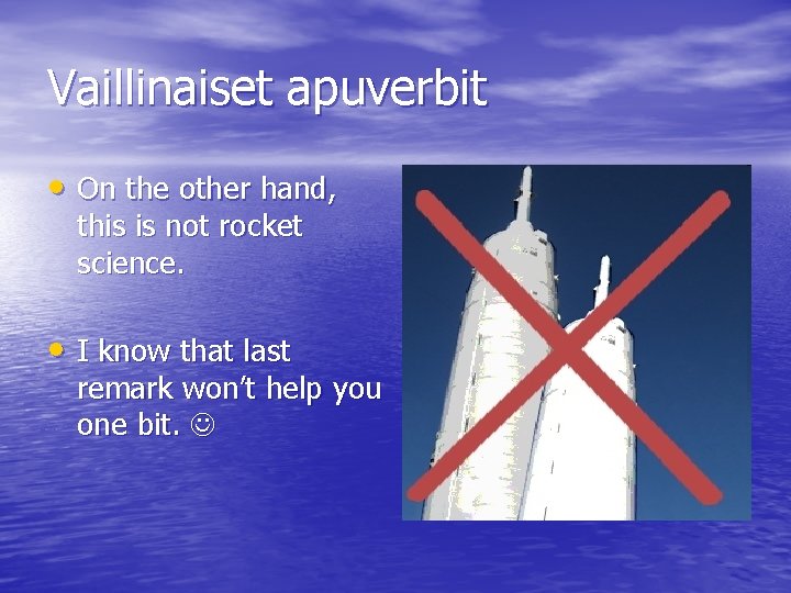 Vaillinaiset apuverbit • On the other hand, this is not rocket science. • I