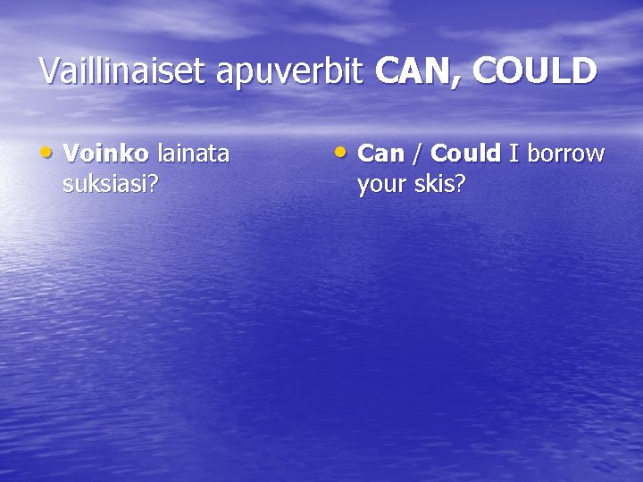 Vaillinaiset apuverbit CAN, COULD • Voinko lainata suksiasi? • Can / Could I borrow