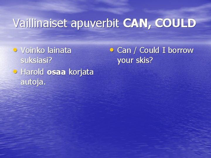 Vaillinaiset apuverbit CAN, COULD • Voinko lainata • suksiasi? Harold osaa korjata autoja. •