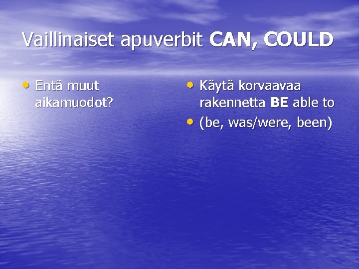 Vaillinaiset apuverbit CAN, COULD • Entä muut aikamuodot? • Käytä korvaavaa • rakennetta BE