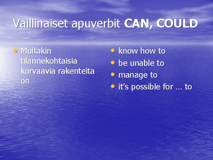 Vaillinaiset apuverbit CAN, COULD • Muitakin tilannekohtaisia korvaavia rakenteita on • know how to