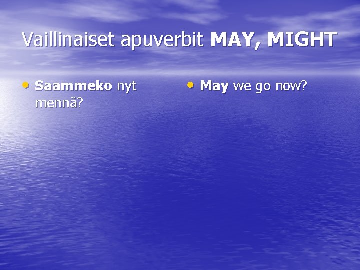 Vaillinaiset apuverbit MAY, MIGHT • Saammeko nyt mennä? • May we go now? 