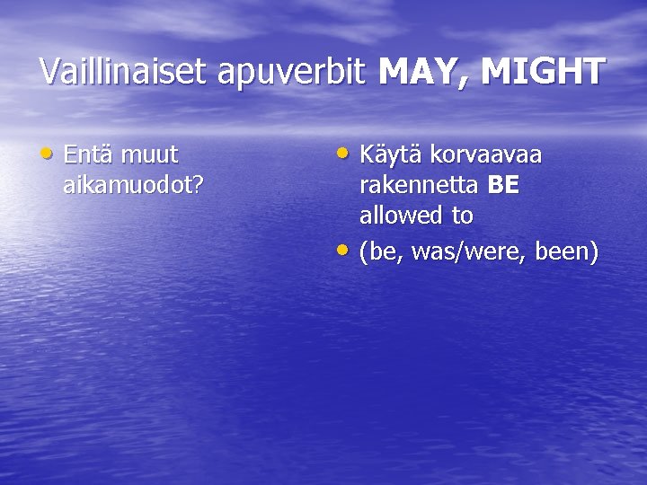 Vaillinaiset apuverbit MAY, MIGHT • Entä muut aikamuodot? • Käytä korvaavaa • rakennetta BE