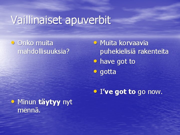 Vaillinaiset apuverbit • Onko muita mahdollisuuksia? • Minun täytyy nyt mennä. • Muita korvaavia