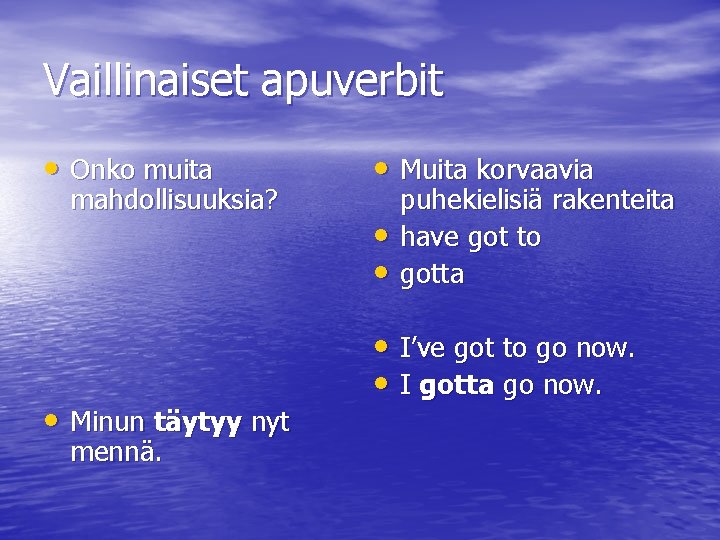 Vaillinaiset apuverbit • Onko muita mahdollisuuksia? • Minun täytyy nyt mennä. • Muita korvaavia