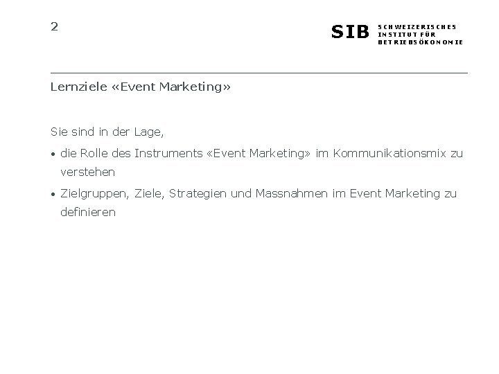 2 SIB SCHWEIZERISCHES INSTITUT FÜR BETRIEBSÖKONOMIE Lernziele «Event Marketing» Sie sind in der Lage,