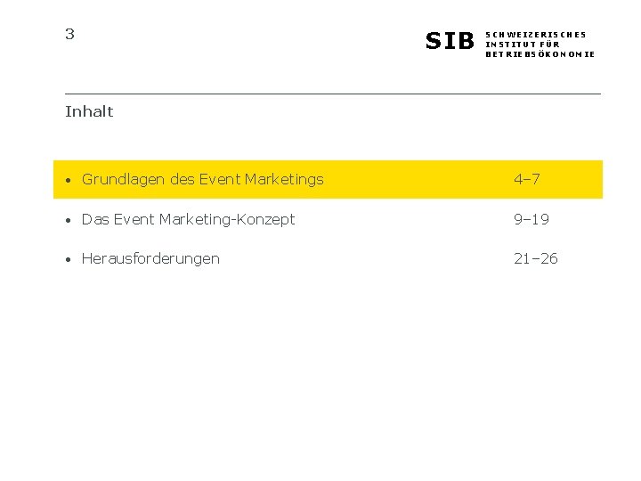 3 SIB SCHWEIZERISCHES INSTITUT FÜR BETRIEBSÖKONOMIE Inhalt • Grundlagen des Event Marketings 4– 7