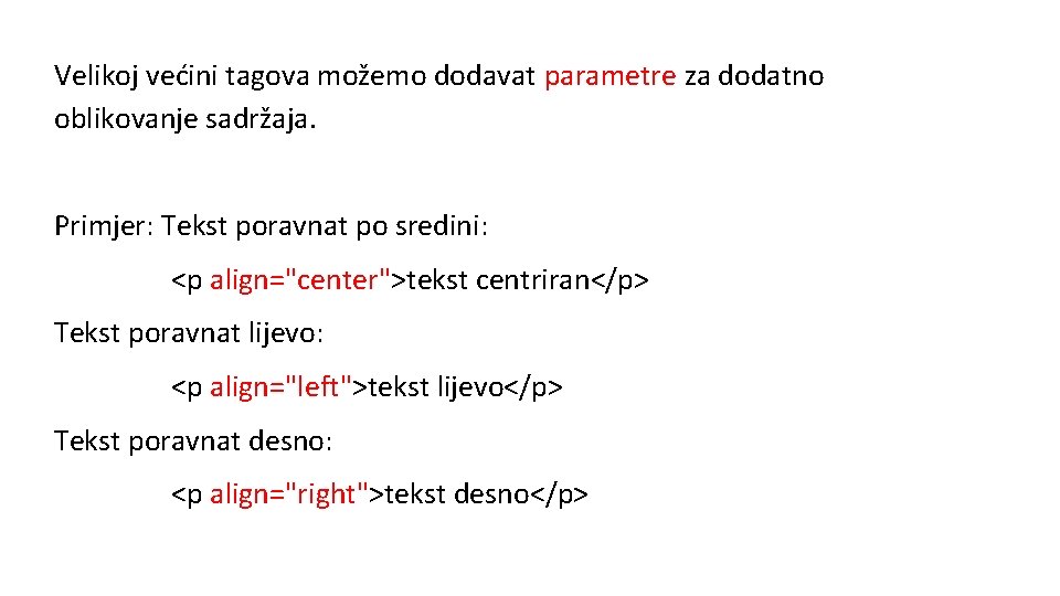 Velikoj većini tagova možemo dodavat parametre za dodatno oblikovanje sadržaja. Primjer: Tekst poravnat po