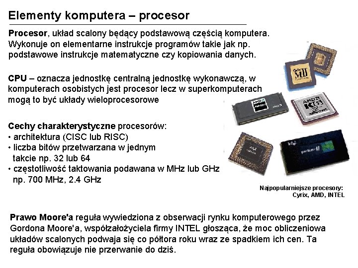 Elementy komputera – procesor Procesor, układ scalony będący podstawową częścią komputera. Wykonuje on elementarne