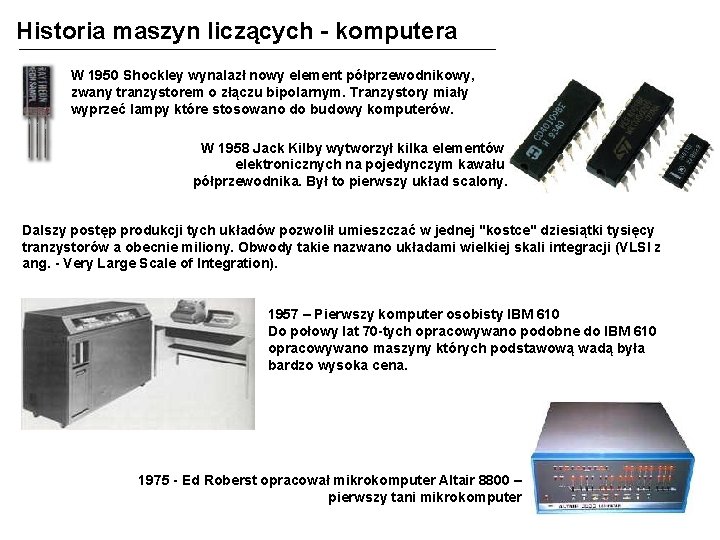 Historia maszyn liczących - komputera W 1950 Shockley wynalazł nowy element półprzewodnikowy, zwany tranzystorem