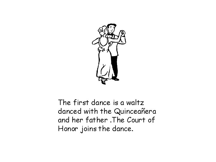 The first dance is a waltz danced with the Quinceañera and her father. The