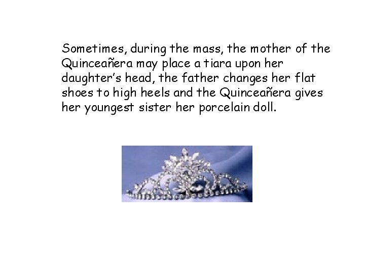 Sometimes, during the mass, the mother of the Quinceañera may place a tiara upon