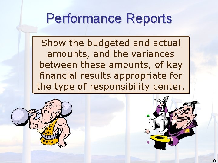 Performance Reports Show the budgeted and actual amounts, and the variances between these amounts,