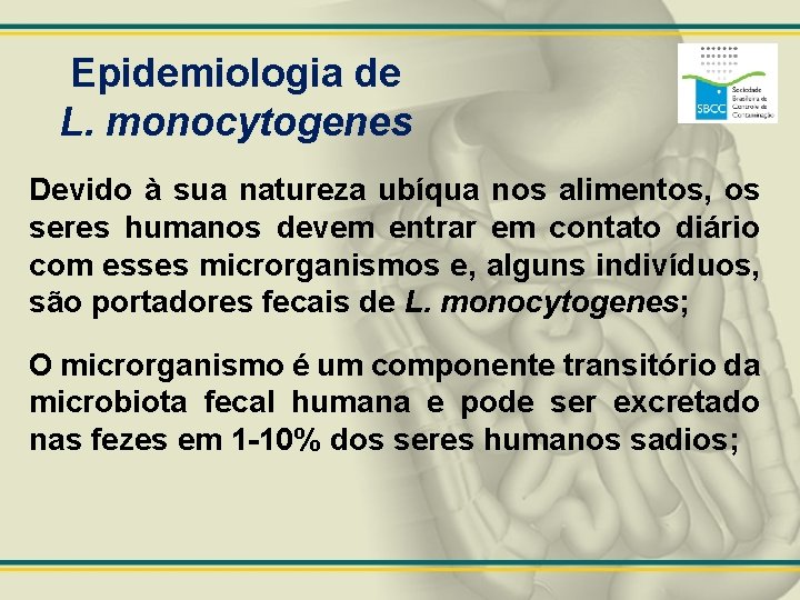 Epidemiologia de L. monocytogenes Devido à sua natureza ubíqua nos alimentos, os seres humanos