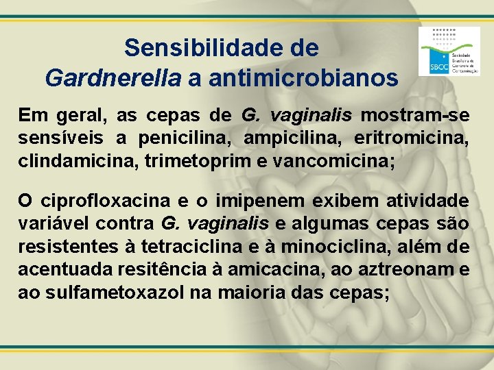 Sensibilidade de Gardnerella a antimicrobianos Em geral, as cepas de G. vaginalis mostram-se sensíveis