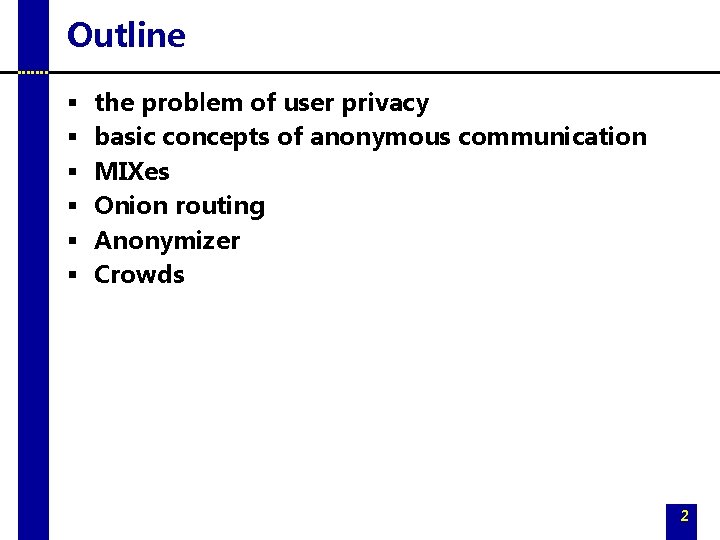 Outline § § § the problem of user privacy basic concepts of anonymous communication