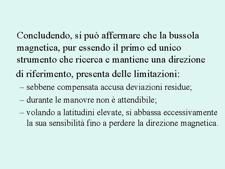 Concludendo, si può affermare che la bussola magnetica, pur essendo il primo ed unico