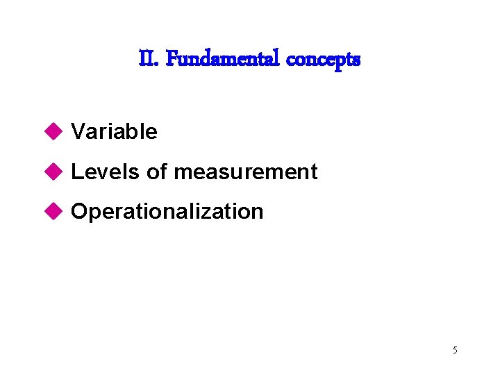 II. Fundamental concepts u Variable u Levels of measurement u Operationalization 5 