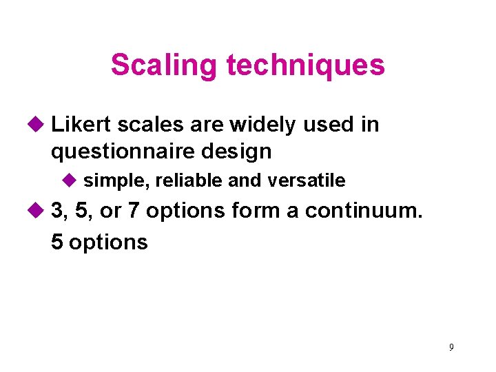 Scaling techniques u Likert scales are widely used in questionnaire design u simple, reliable