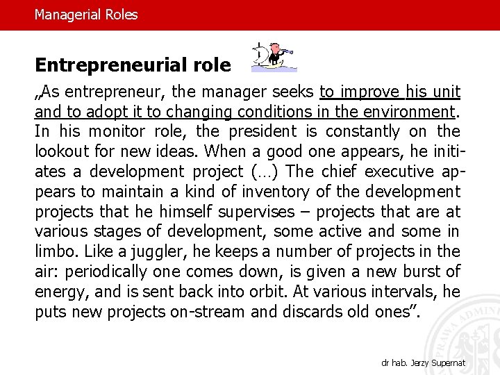 Managerial Roles Entrepreneurial role „As entrepreneur, the manager seeks to improve his unit and