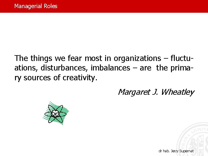 Managerial Roles The things we fear most in organizations – fluctuations, disturbances, imbalances –