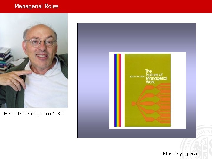 Managerial Roles Henry Mintzberg, born 1939 dr hab. Jerzy Supernat 