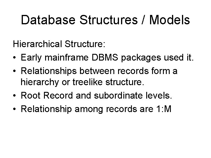 Database Structures / Models Hierarchical Structure: • Early mainframe DBMS packages used it. •