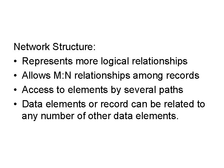 Network Structure: • Represents more logical relationships • Allows M: N relationships among records