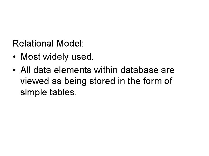 Relational Model: • Most widely used. • All data elements within database are viewed