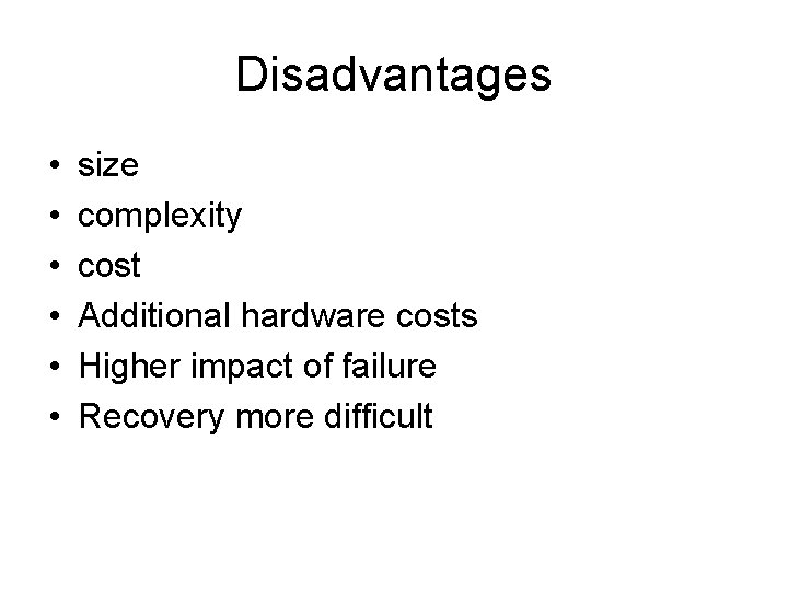 Disadvantages • • • size complexity cost Additional hardware costs Higher impact of failure