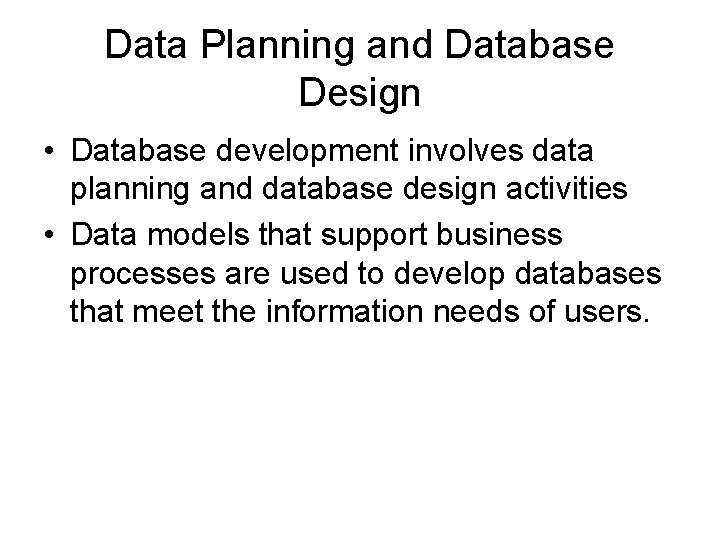 Data Planning and Database Design • Database development involves data planning and database design