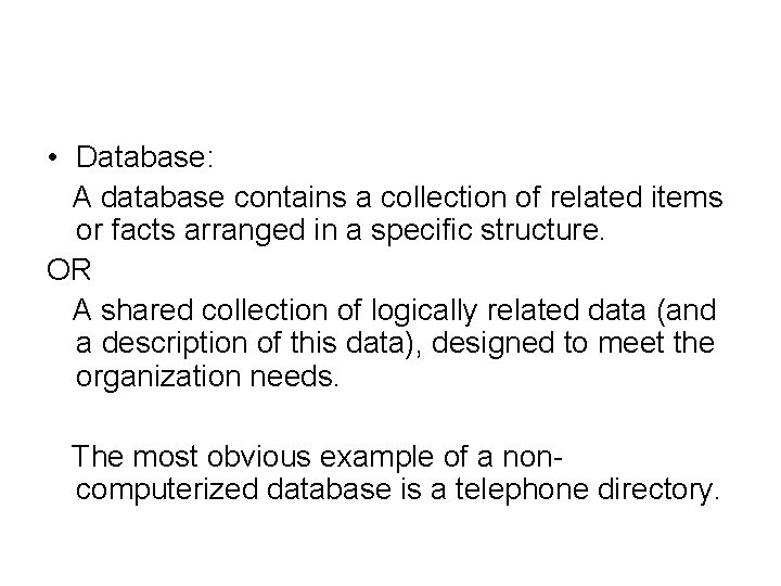  • Database: A database contains a collection of related items or facts arranged