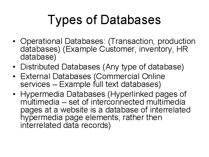 Types of Databases • Operational Databases: (Transaction, production databases) (Example Customer, inventory, HR database)