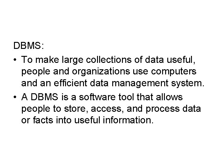 DBMS: • To make large collections of data useful, people and organizations use computers