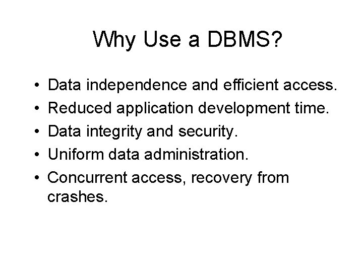 Why Use a DBMS? • • • Data independence and efficient access. Reduced application