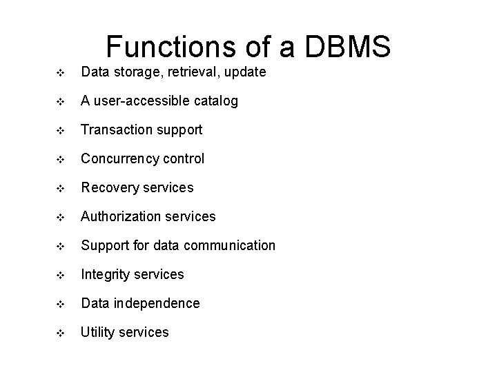 Functions of a DBMS v Data storage, retrieval, update v A user-accessible catalog v