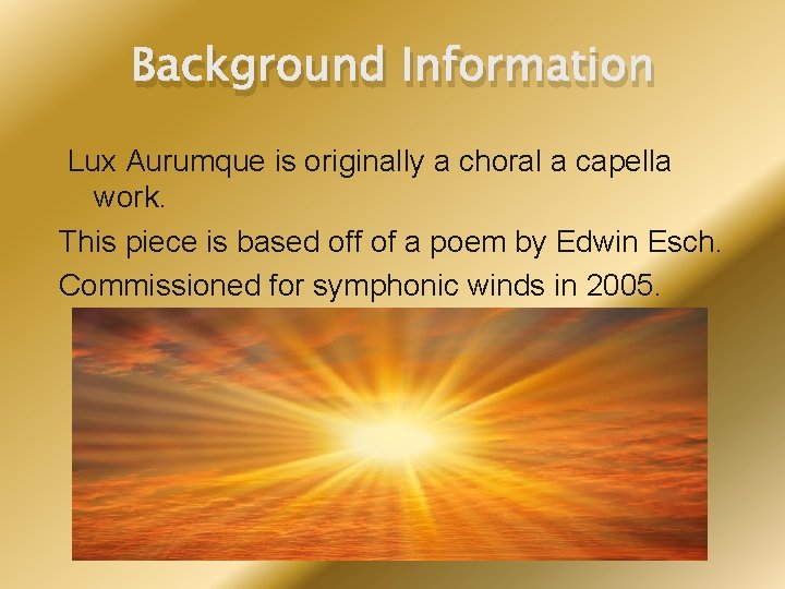 Background Information Lux Aurumque is originally a choral a capella work. This piece is