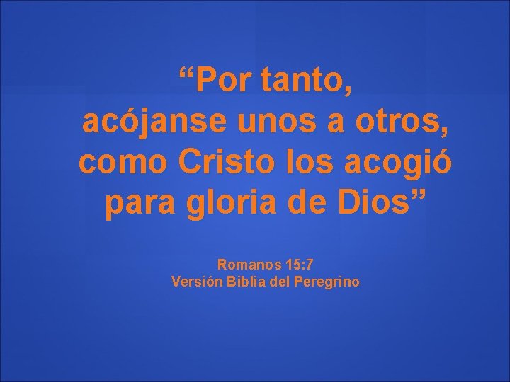 “Por tanto, acójanse unos a otros, como Cristo los acogió para gloria de Dios”